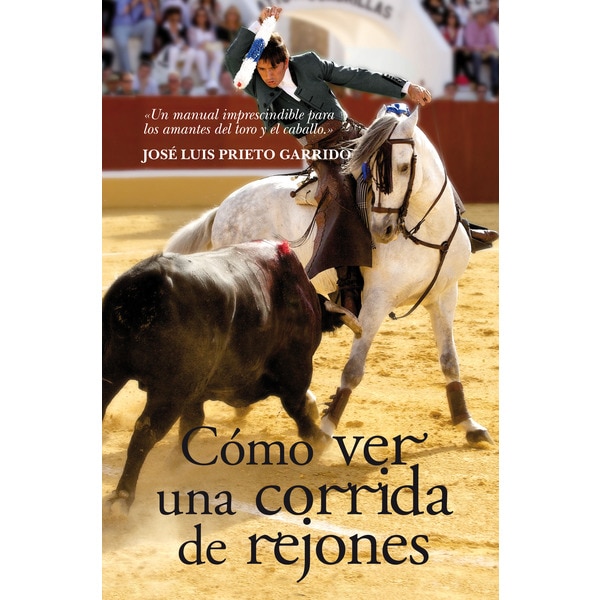 Cómo ver una corrida de rejones: un manual imprescindible para los amantes del toro y el caballo.pdf
