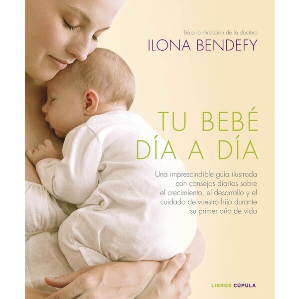 Tu bebé día a día: Una imprescindible guía ilustrada con consejos diarios sobre el crecimiento, el desarrollo y el cuidado de vuestro hijo durante su primer año de vida.pdf