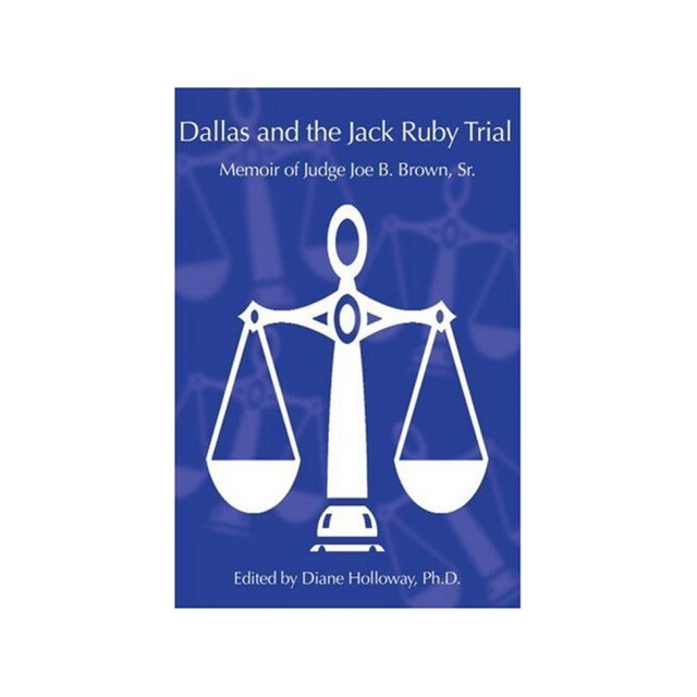 Dallas and the Jack Ruby Trial: Memoir of Judge Joe B. Brown, Sr.