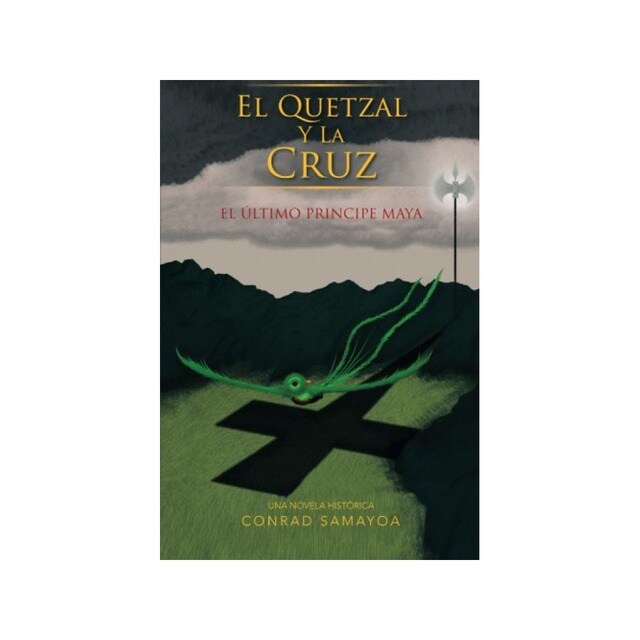 El Quetzal Y La Cruz: El Último Principe Maya