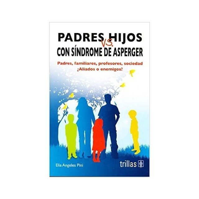 Padres vs hijos con síndrome de Asperger. Padres, familiares, profesores, sociedad ¿Aliados o enemigos?.pdf