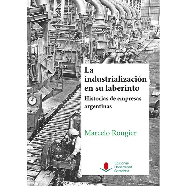 Industrialización en su laberinto. Historia empresas argentinas.pdf