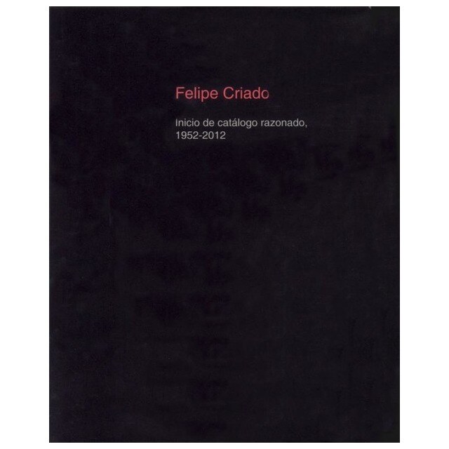 Felipe Criado. Inicio De Catalogo Razonado, 1952-2012.pdf