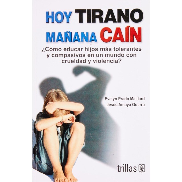 Hoy tirano, mañana Caín. ¿Cómo educar hijos más tolerantes y compasivos en un mundo con crueldad y violencia?.pdf