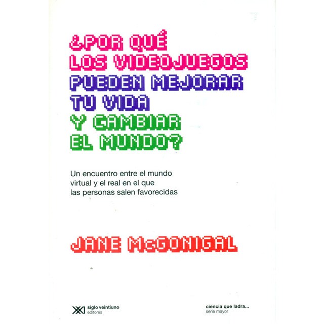¿Por qué los videojuegos pueden mejorar tu vida y cambiar el mundo? Un encuentro entre el mundo virtual y el real en el que las personas.pdf