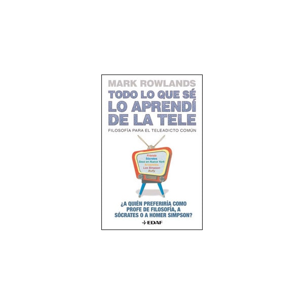 Imagem 0 de Todo lo que sé lo aprendí de la tele: Filosofía para el teleadicto común. ¿A quién preferiria como profe de filosofía, a Sócrate (Capa mole com abas)