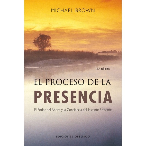El proceso de la presencia: El poder del ahora y la conciencia del instante presente.pdf