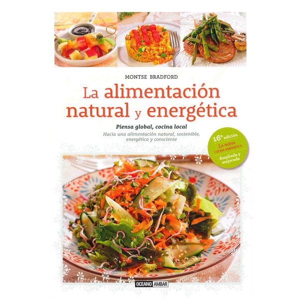 La alimentación natural y energética: Piensa global, cocina local. Hacia una alimentación natural sostenible, energética y consciente.pdf