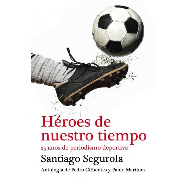 H#roes de nuestro tiempo: 25 a#os de periodismo deportivo (Tapa dura)