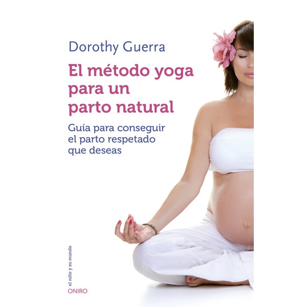 El método yoga para un parto natural: Guía para conseguir el parto respetado que deseas.pdf