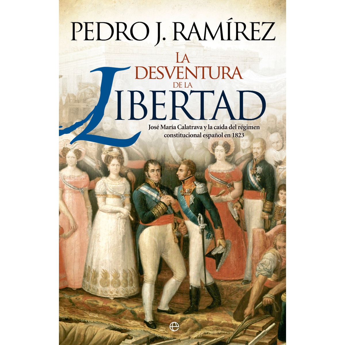 La desventura de la libertad: José María Calatrava y la caída del régimen constitucional español en 1823