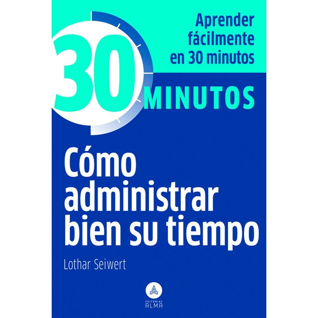 Cómo administrar bien su tiempo: Aprenda fácilmente en 30 minutos.pdf