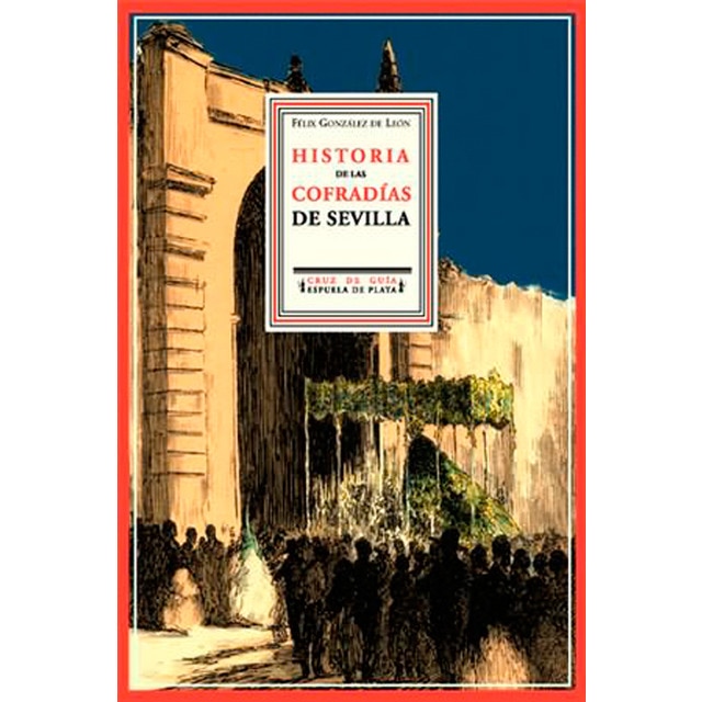 "Historia crítica y descriptiva de las Cofradías de Penitencia, Sangre y Luz: fundadas en la ciudad de Sevilla; con noticias del origen, progresos y e"