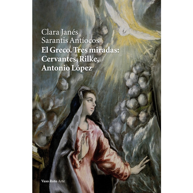 El greco. Tres miradas: cervantes, rilke, antonio lópez (Tapa blanda)