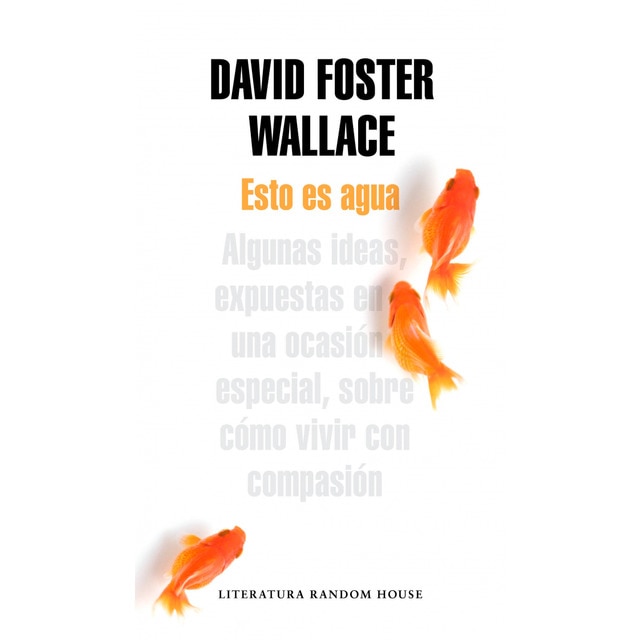 Esto es agua: Algunas ideas, expuestas en una ocasión especial, sobre cómo vivir con compasión.pdf