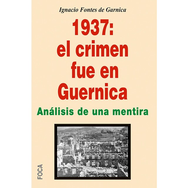 1937: el crimen fue en guernica: Mentiras propagandísticas de patas cortas y de siete leguas.pdf