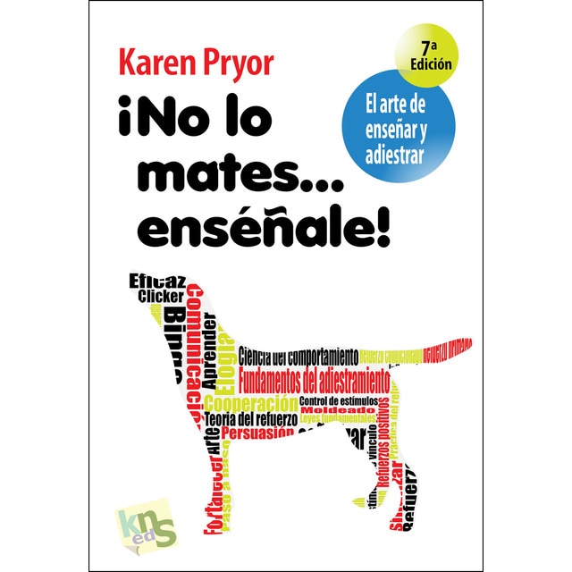 ¡no lo mates. Enséñale!: El arte de enseñar y adiestrar. Moldeado, reforzamiento positivo y técnicas de modificación de la conduct (Tapa blanda)