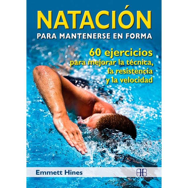 Natación para mantenerse en forma: 60 ejercicios para mejorar la técnica, la resistencia y la velocidad (Tapa blanda)