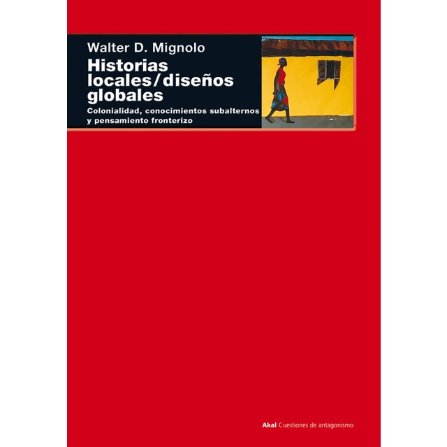 Historias locales / diseños globales: Colonialidad, conocimientos subalternos y pensamiento fronterizo.pdf