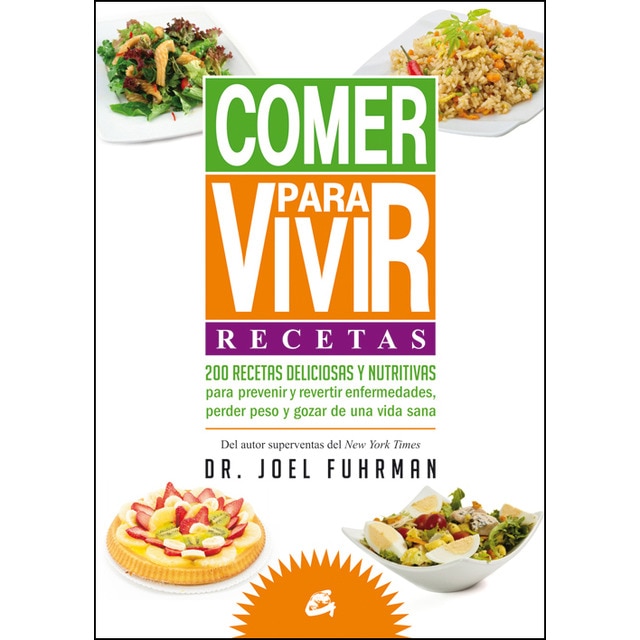 Comer para vivir: Recetas: 200 recetas deliciosas y nutritivas para prevenir y revertir enfermedades, perder peso y gozar d (Tapa blanda con solapas)