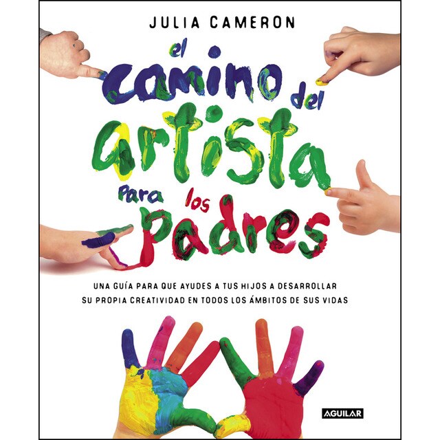El camino del artista para padres: Ayuda a tus hijos a descubrir su creatividad con el método que usan los grandes creadores.pdf