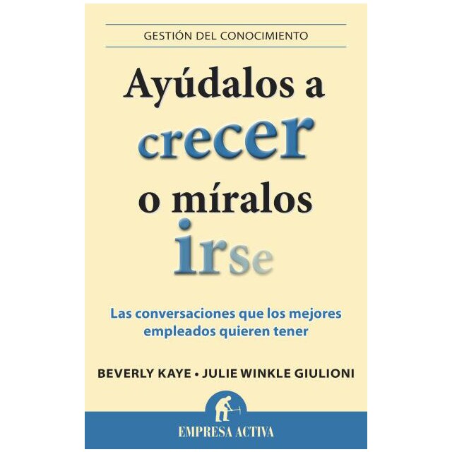 Ayúdalos a crecer o míralos irse: Las conversaciones que los mejores empleados quieren tener.pdf