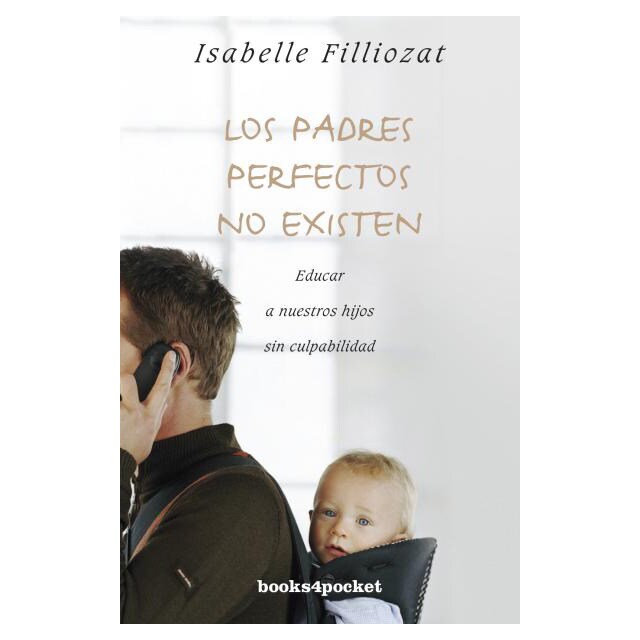 Los padres perfectos no existen: Educar a nuestros hijos sin culpabilidad.pdf
