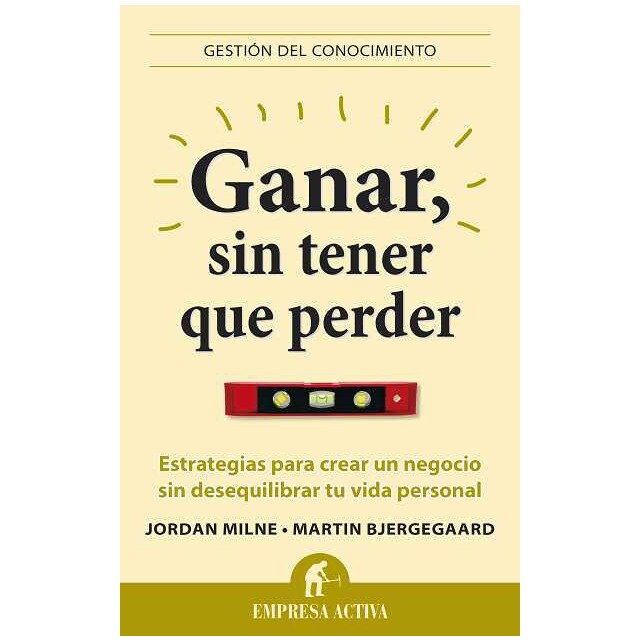 Ganar, sin tener que perder: Estrategias para crear un negocio sin desequilibrar tu vida personal.pdf