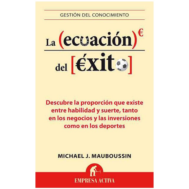 La ecuación del éxito: Descubre la proporción que existe entre habilidad y suerte, tanto en los negocios y las inversiones como en los deportes.pdf