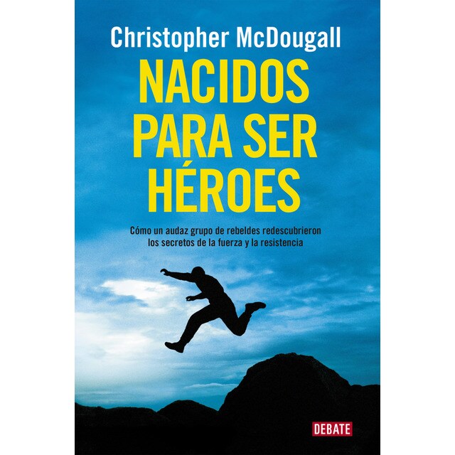 Nacidos para ser héroes: Cómo un audaz grupo de rebeldes redescubrieron los secretos de la fuerza y la resistencia.pdf