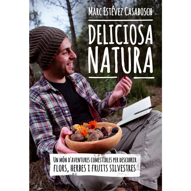 Deliciosa natura: Un món d'aventures comestibles per descobrir flors, herbes i fruits silvestres (Tapa blanda)