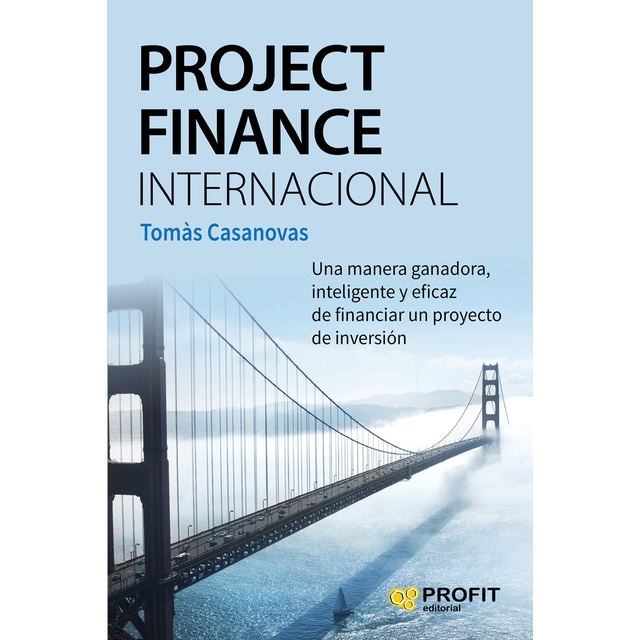 Project finance internacional: Una manera ganadora, inteligente y eficaz de financiar un proyecto de inversión (Tapa dura)