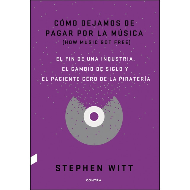 Cómo dejamos de pagar por la música: El fin de una industria, el cambio de siglo y el paciente cero de la piratería
