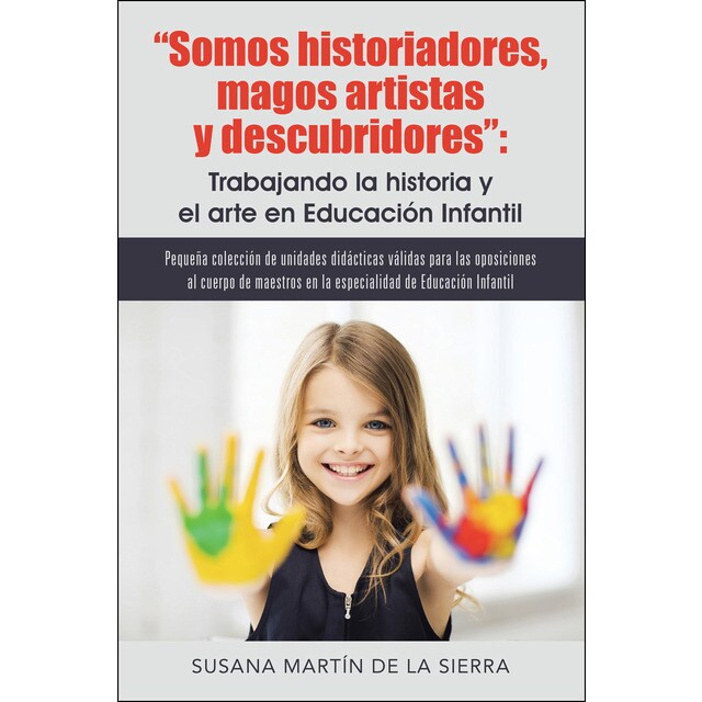 Somos historiadores, magos artistas y descubridores: trabajando la historia y el arte en educación: Pequeña colección de unidades didácticas válidas para las oposiciones al cuerpo de maestros en la es.pdf