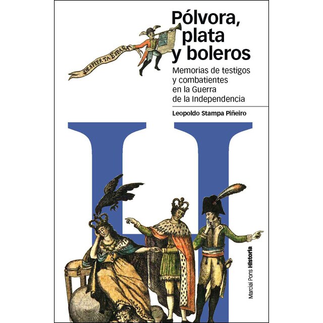 Pólvora, plata y boleros: Memorias de los saqueos y pasatiempos relatados por los combatientes en la guerra de la independencia, 1808-1814.pdf