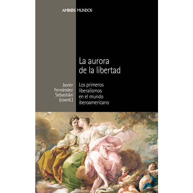 Aurora de la libertad, la: Los primeros liberalismos en el mundo iberoamericano.pdf