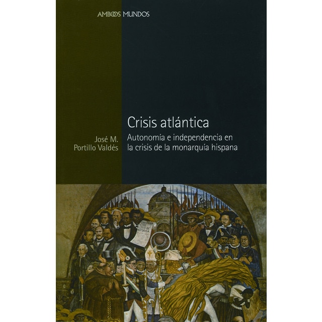 Crisis atlántica. : Autonomía e independencia en la crisis de la monarquía hispana.pdf