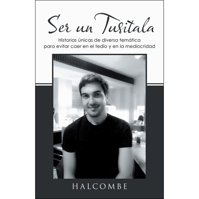 Ser un tusitala: Historias únicas de diversa temática para evitar caer en el tedio y en la mediocridad.pdf