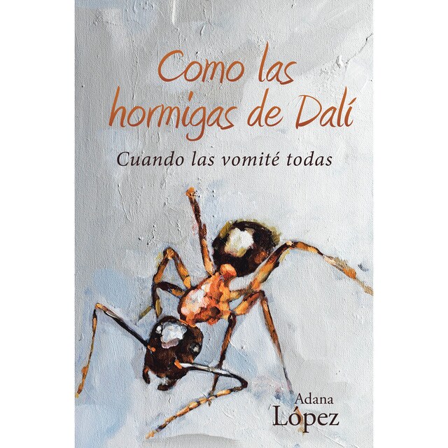 Como las hormigas de dalí: Cuando las vomité todas.pdf