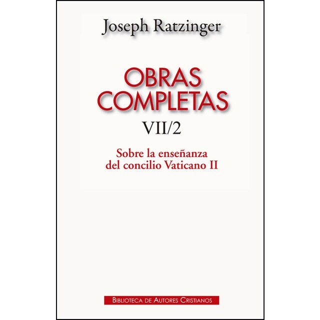 Obras completas de joseph ratzinger. Vii/2: sobre la enseñanza del concilio vaticano ii: Formulación, transmisión, interpretación.pdf