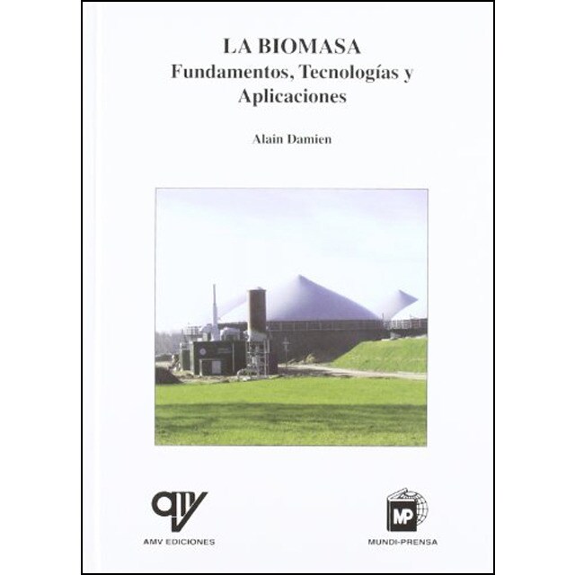 La biomasa: Fundamentos, tecnologias y aplicaciones
