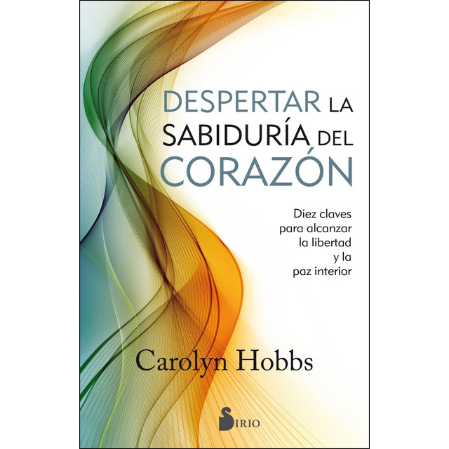 DESPERTAR A LA SABIDURÍA DEL CORAZÓN: DIEZ CLAVES PARA ALCANZAR LA LIBERTAD Y LA PAZ INTERIOR