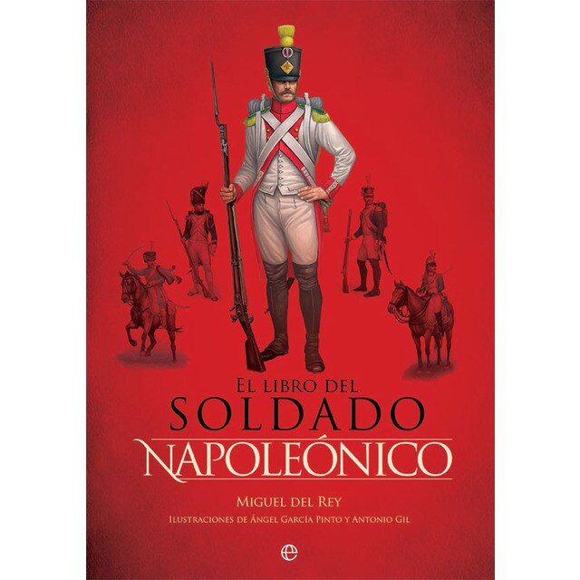 El libro del soldado napoleónico: La historia, armas y uniformes de los ejércitos de napoleón (Tapa dura)