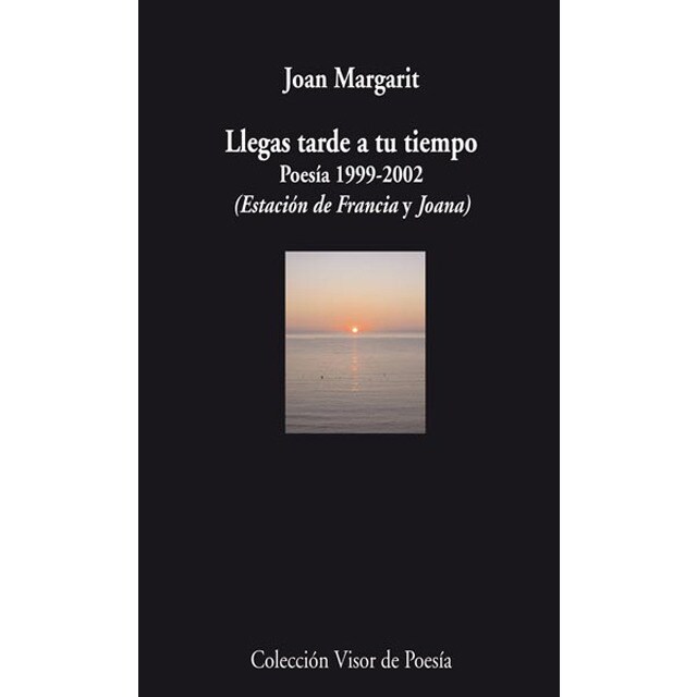 Llegas tarde a tu tiempo: Poesía 1999 - 2002 (Estación de Francia y Joana) (Tapa blanda con solapas)