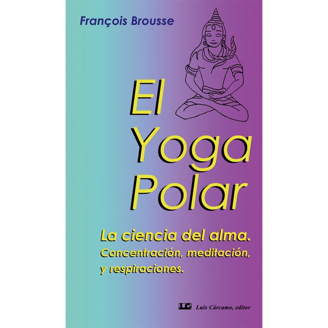 El yoga polar: La ciencia del alma. Concetración, meditación, y respiraciónes.pdf