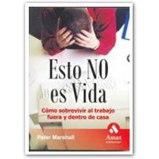 Esto no es vida. Como sobrevivir al trabajo dentro y fuera de casa