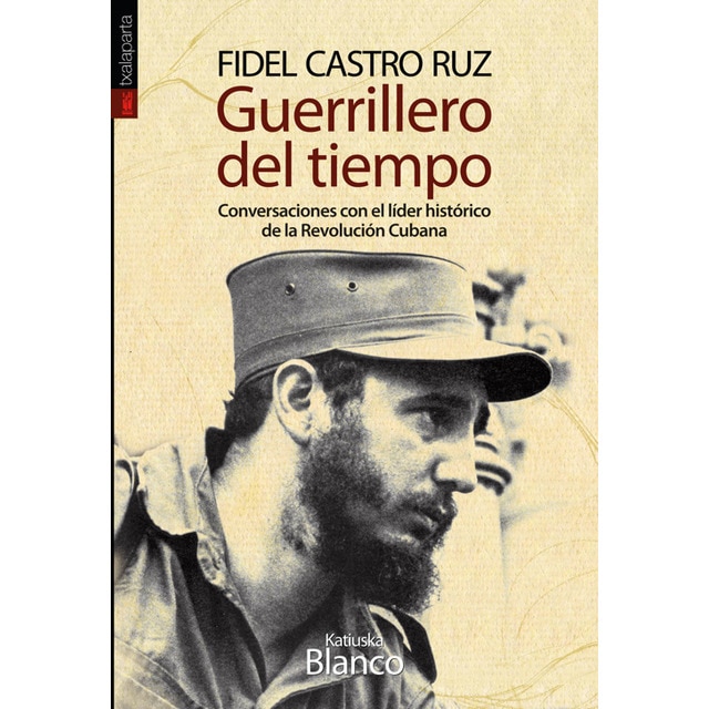 Fidel castro ruz. Guerrillero del tiempo: Conversaciones con el lider histórico de la revolución cubana