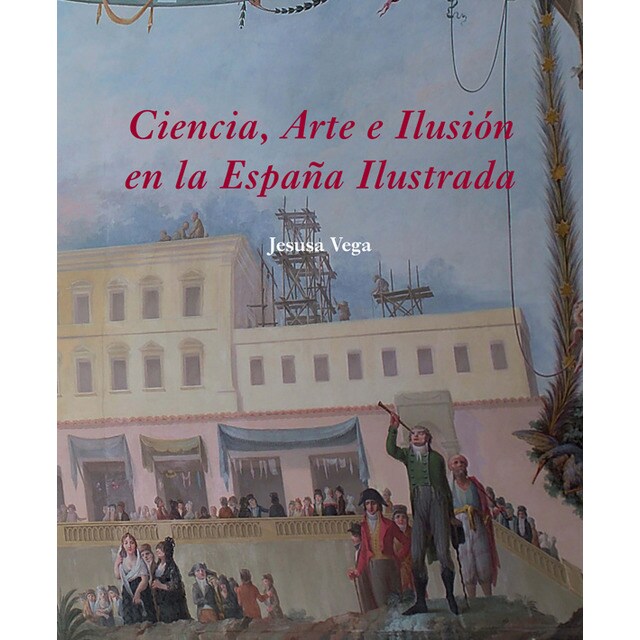 Ciencia, arte e ilusión en la españa ilustrada (Tapa dura)