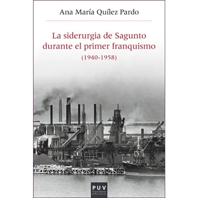 La siderurgia de sagunto durante el primer franquismo: Estructura organizativa, producción y política social.pdf