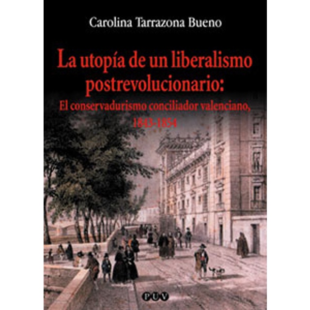 La utopía de un liberalismo postrevolucionario : el conservadurismo conciliador valenciano, 1843-185.pdf